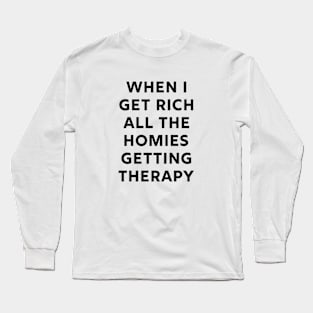 When I get rich all the homies getting therapy Long Sleeve T-Shirt